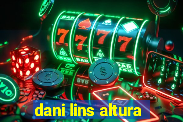 dani lins altura